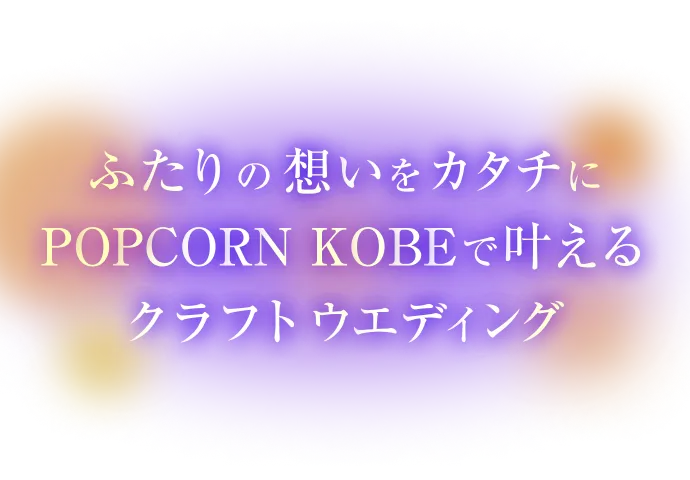 ふたりの想いをカタチにPOPCORN KOBEで叶えるクラフトウェディング